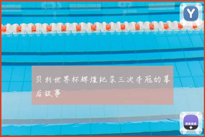贝利世界杯辉煌纪录三次夺冠的幕后故事